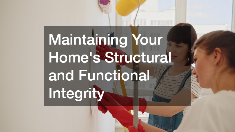 Maintaining Your Home’s Structural and Functional Integrity