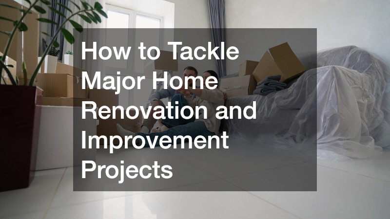 How to Tackle Major Home Renovation and Improvement Projects